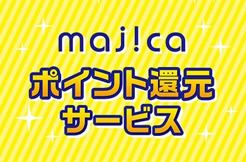 majicaポイント還元サービス開催中！対象商品を購入するとmajica（マジカ）ポイントが貯まる、とってもお得なサービス
