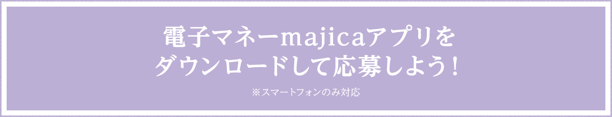 majicaアプリをダウンロードして応募しよう！※スマートフォンのみ対応