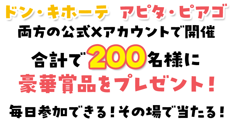 ドン・キホーテ/アピタ・ピアゴ両方の公式Xアカウントで開催合計で200名様に豪華賞品をプレゼント！毎日参加できる！その場で当たる！