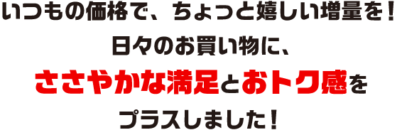 お値段はそのままで増量しちゃいました！