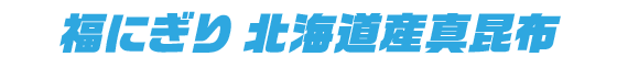 福にぎり 北海道産真昆布
