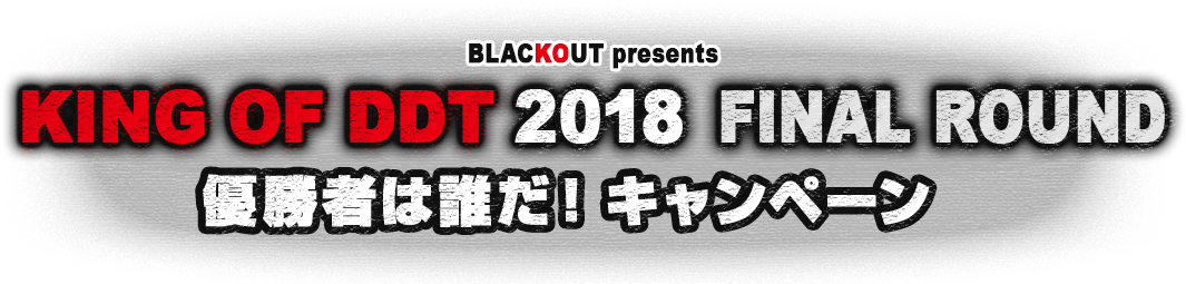 「BLACK OUT presents KING OF DDT 2018 FINAL ROUND 優勝者は誰だ！」キャンペーン