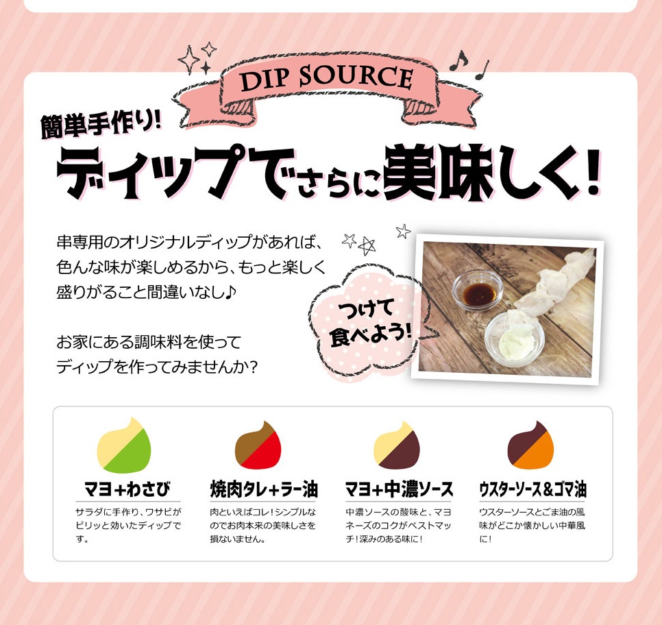 簡単手作り! ディップでさらに美味しく! 串専用のオリジナルディップがあれば、色んな味が楽しめるから、もっと楽しく盛り上がること間違いなし♪ 家にある調味料をつかってディップを作ってみませんか?