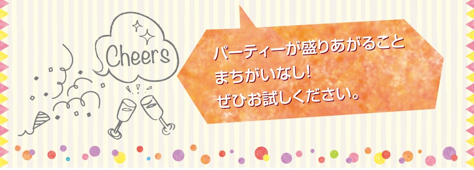 パーティが盛り上がることまちがいなし！ぜひお試しください。