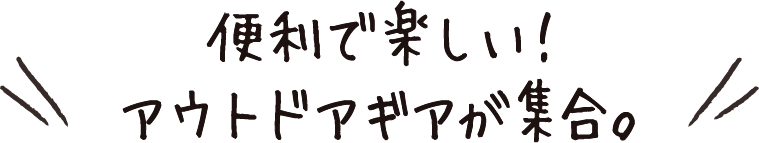 便利で楽しい！アウトドアギアが集合