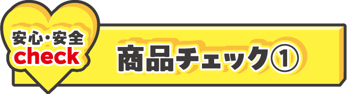 【安心・安全check】商品チェック①
