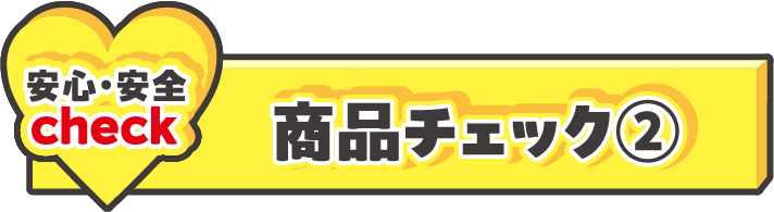 【安心・安全check】商品チェック②