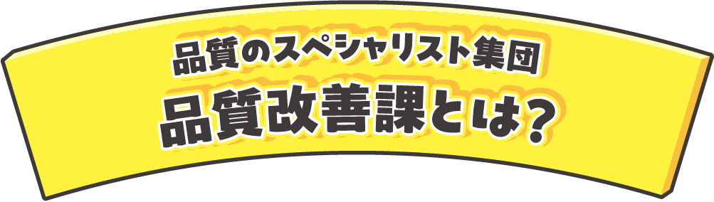 品質のスペシャリスト集団品質改善課とは？