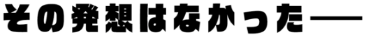 その発想はなかった