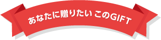 あなたに贈りたい このギフト