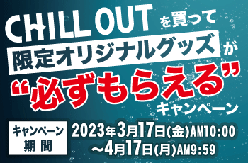 CHILLOUTを買って限定オリジナルグッズが"必ずもらえる"キャンペーン