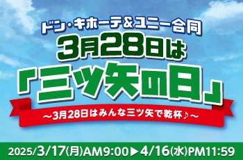 ドン・キホーテ＆ユニー合同
3月28日は「三ツ矢の日」
～3月28日はみんな三ツ矢で乾杯♪～　　　　　　　　　　　　　　　　　　　　　　　　　　　　　　　　　　　　　　　　　　　　　　　　　　　　　　　　　　　　　　　　　　　　　　　　　　　　　　　　　　　　
